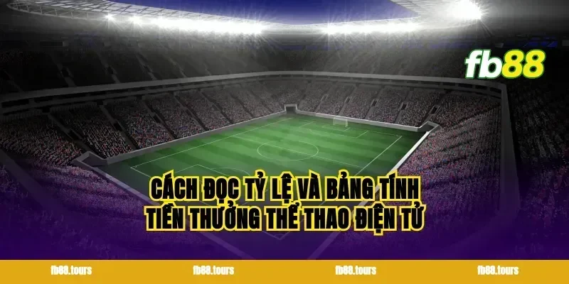 Cách đọc tỷ lệ và bảng tính tiền thưởng thể thao điện tử